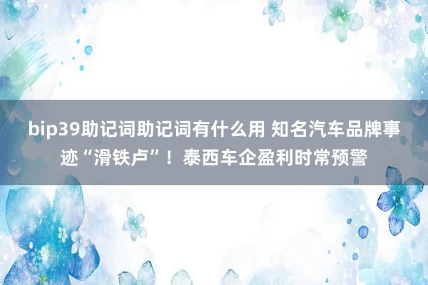 bip39助记词助记词有什么用 知名汽车品牌事迹“滑铁卢”！泰西车企盈利时常预警